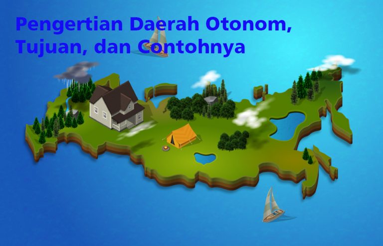 √ Pengertian Daerah Otonom, Tujuan, Dan Contohnya | DosenPPKN.com