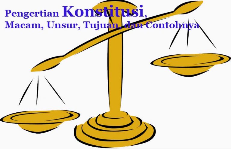 √ Pengertian Konstitusi Macam Unsur Tujuan Dan Contohnya