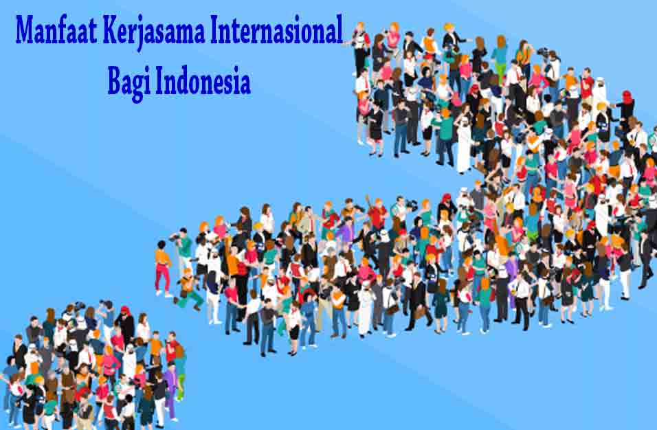 10 Manfaat Kerjasama Internasional Bagi Indonesia