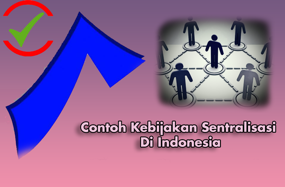 Contoh Kebijakan Sentralisasi Di Indonesia