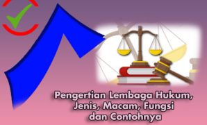 Pengertian Lembaga Hukum, Jenis, Macam, Fungsi Dan Contohnya