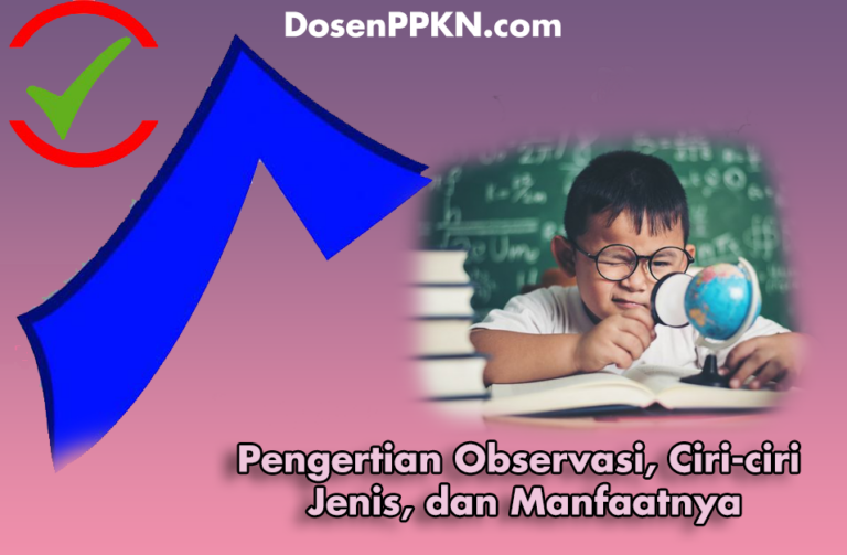 Pengertian Observasi, Ciri, Jenis, Dan Manfaatnya | DosenPPKN.com